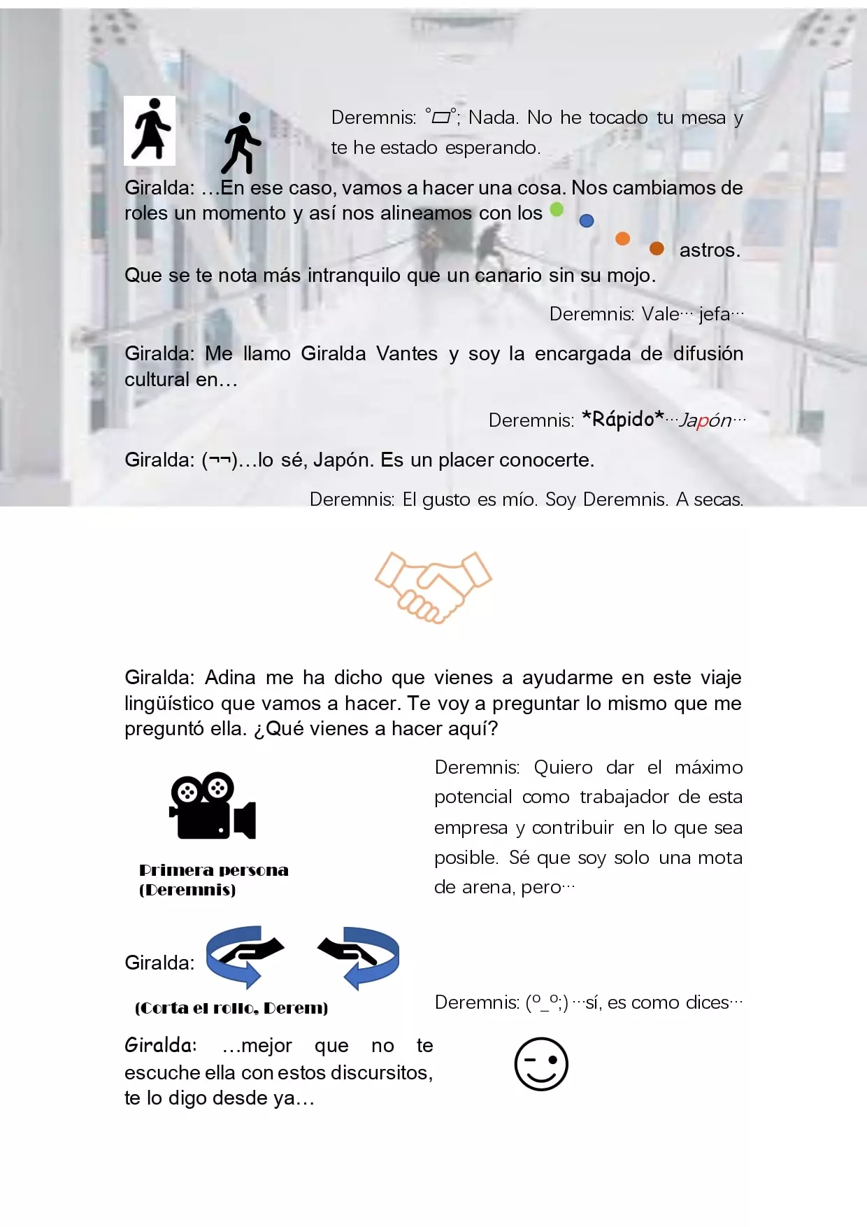 Salen del ascensor y Giralda dice que mejor que se habitúen a su dinámica, así que se presentan, ella le pregunta por la razón por la que trabaja allí y él comienza a soltarle la parrafada habitual de quiero progresar en 
                                                                                                                    mi carrera profesional, que si es una oportunidad... así que Giralda le detiene y vigila que Adina no esté cerca para escucharlo